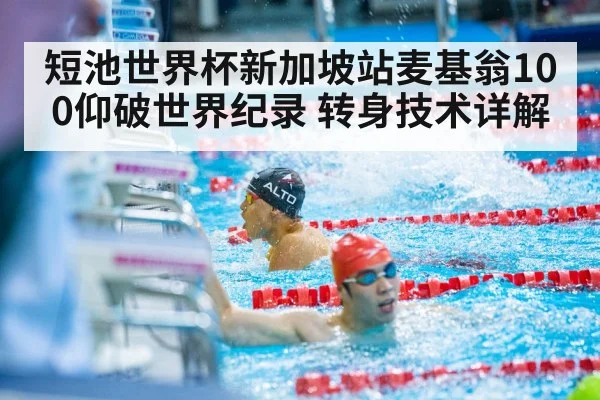 短池世界杯新加坡站麦基翁100仰破世界纪录 转身技术详解