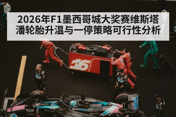 2026年F1墨西哥城大奖赛维斯塔潘轮胎升温与一停策略可行性分析